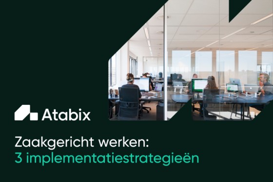 Zaakgericht werken: 3 implementatiestrategieën voor (semi-)overheden